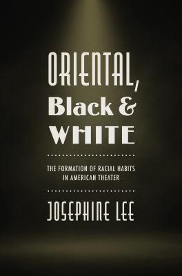 Oriental, Black, and White : The Formation of Racial Habits in American Theater