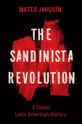 The Sandinista Revolution : A Global Latin American History