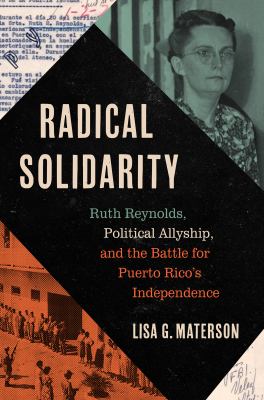 Radical Solidarity : Ruth Reynolds, Political Allyship, and the Battle for Puerto Rico's Independence