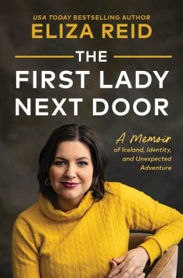 The First Lady Next Door : A Memoir of Iceland, Identity, and Unexpected Adventure
