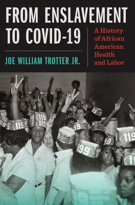 From Enslavement to COVID-19 : A History of African American Health and Labor