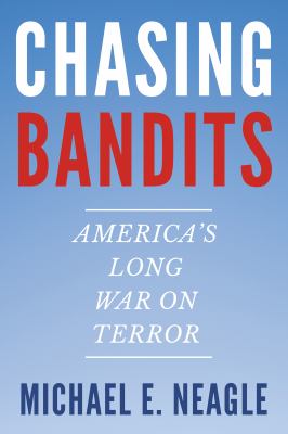 Chasing Bandits : America's Long War on Terror