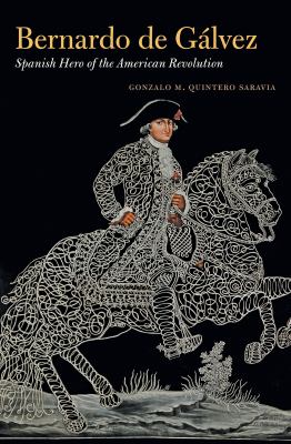 Bernardo de Gálvez : Spanish Hero of the American Revolution