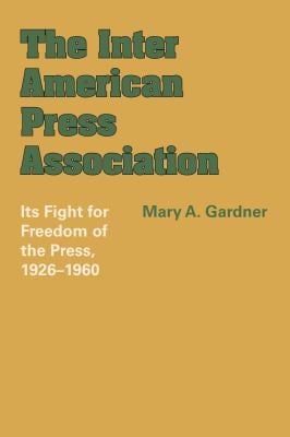 The Inter American Press Association : Its Fight for Freedom of the Press, 1926-1960