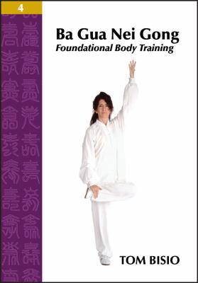 Ba Gua Nei Gong Vol. 4 : Foundational Body Training