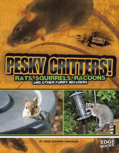 Pesky Critters! : Squirrels, Raccoons, and Other Furry Invaders