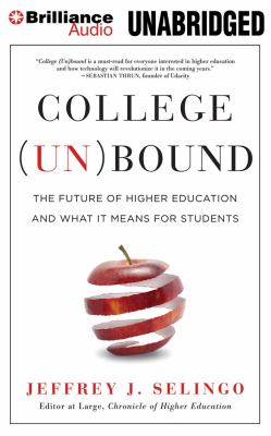 College (un)Bound : The Future of Higher Education and What It Means for Students