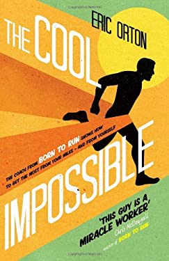 The Cool Impossible : The Coach from Born to Run Shows How to Get the Most from Your Miles - and from Yourself