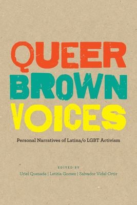 Queer Brown Voices : Personal Narratives of Latina/O LGBT Activism