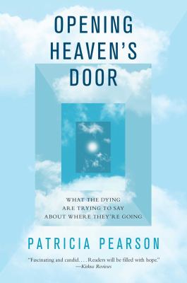 Opening Heaven's Door : What the Dying Are Trying to Say about Where They're Going