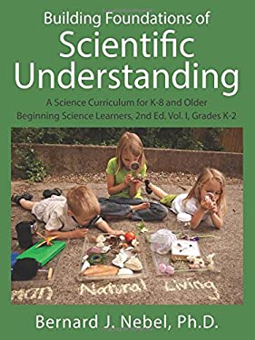Building Foundations of Scientific Understanding : A Science Curriculum for K-8 and Older Beginning Science Learners, 2nd Ed. Vol. I, Grades K-2