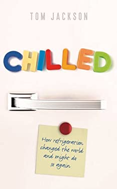 Chilled : How Refrigeration Changed the World and Might Do So Again