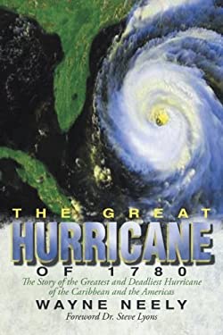 The Great Hurricane Of 1780 : The Story of the Greatest and Deadliest Hurricane of the Caribbean and the Americas