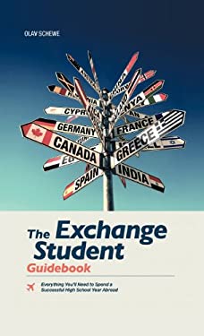 The Exchange Student Guidebook : Everything You'll Need to Spend a Successful High School Year Abroad
