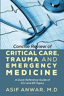 Concise Review of Critical Care, Trauma and Emergency Medicine : A Quick Reference Guide of ICU and ER Topics