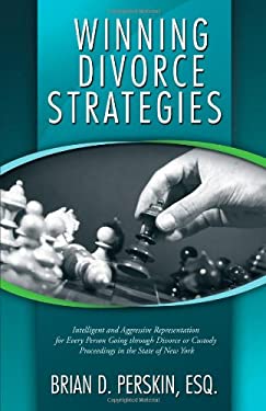Winning Divorce Strategies : Intelligent and Aggressive Representation for Every Person Going Through Divorce or Custody Proceedings in the State of N