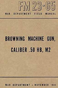 Browning Machine Gun, Caliber . 50 HB, M2 : War Department Field Manual FM 23-65, November 1944