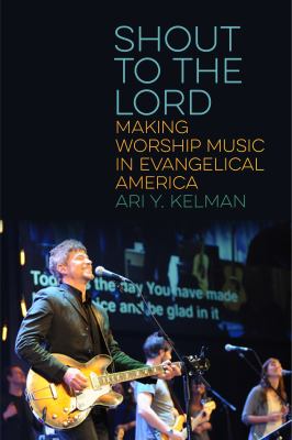 Shout to the Lord : Making Worship Music in Evangelical America