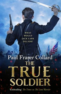 The True Soldier (Jack Lark, Book 6) : American Civil War, Battle of Bull Run 1861