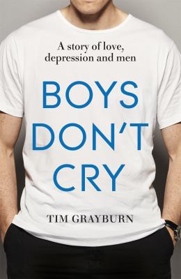 Boys Don't Cry : Why I Hid My Depression and Why Men Need to Talk about Their Mental Health