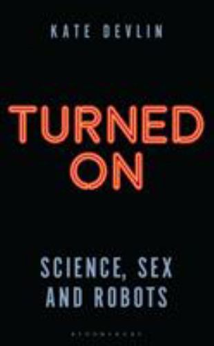 Turned On : Science, Sex and Robots