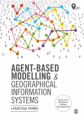 Agent-Based Modelling and Geographical Information Systems : A Practical Primer