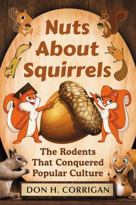 Nuts about Squirrels : The Rodents That Conquered Popular Culture