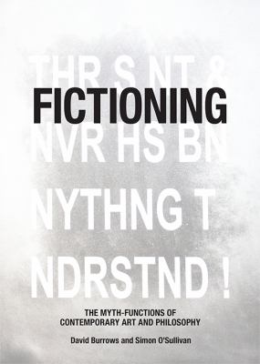 Fictioning : The Myth-Functions of Contemporary Art and Philosophy