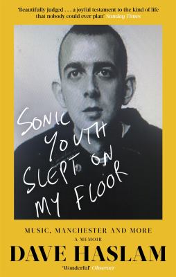 Sonic Youth Slept on My Floor : Music, Manchester, and More: a Memoir