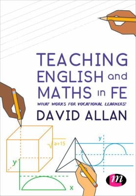 Teaching English and Maths in FE : What Works for Vocational Learners?