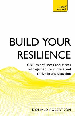 Build Your Resilience : CBT, Mindfulness and Stress Management to Survive and Thrive in Any Situation