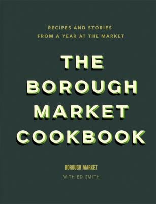 The Borough Market Cookbook : Recipes and Stories from a Year at the Market