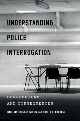 Understanding Police Interrogation : Confessions and Consequences
