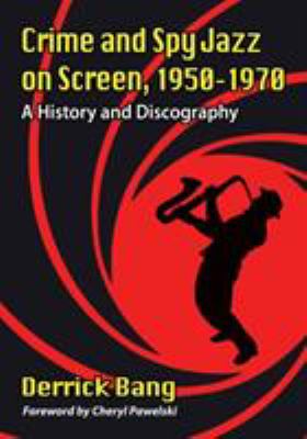 Crime and Spy Jazz on Screen, 1950-1970 : A History and Discography