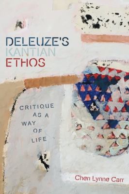 Deleuze's Kantian Ethos : Critique As a Way of Life