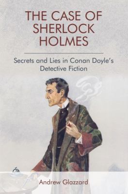 The Case of Sherlock Holmes : Secrets and Lies in Conan Doyle's Detective Fiction