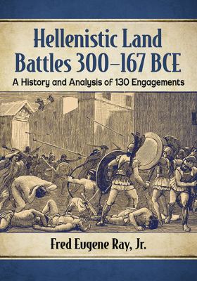 Hellenistic Land Battles 300-167 BCE : A History and Analysis of 130 Engagements