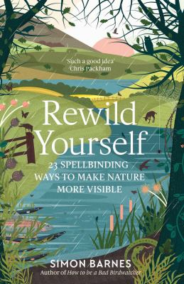 Rewild Yourself : 23 Spellbinding Ways to Make Nature More Visible