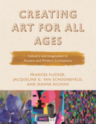 Creating Art for All Ages : Industry and Imagination in Ancient and Modern Civilizations