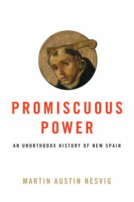 Promiscuous Power : An Unorthodox History of New Spain