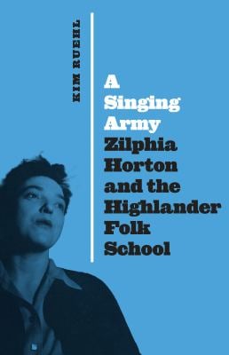 A Singing Army : Zilphia Horton and the Highlander Folk School