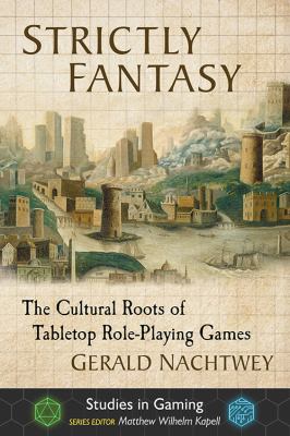 Strictly Fantasy : The Cultural Roots of Tabletop Role-Playing Games
