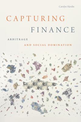 Capturing Finance : Arbitrage and Social Domination