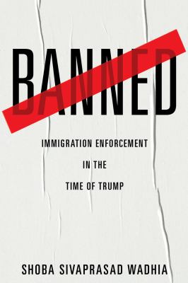 Banned : Immigration Enforcement in the Time of Trump