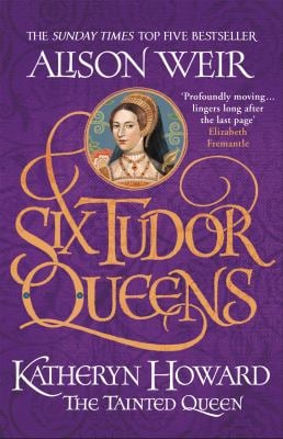 Six Tudor Queens: Katheryn Howard, the Tainted Queen : Six Tudor Queens 5