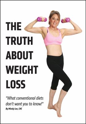 The Truth about Weight Loss : What Conventional Diets DON't Want You to Know