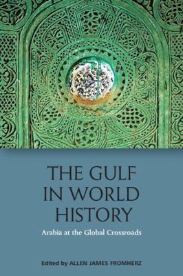 The Gulf in World History : Arabia at the Global Crossroads
