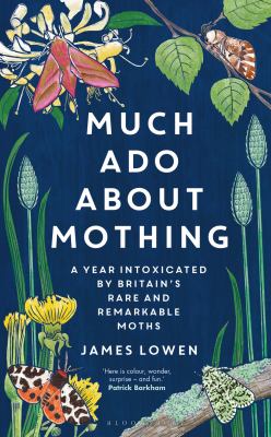 Much Ado about Mothing : A Year Intoxicated by Britain's Rare and Remarkable Moths