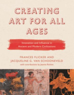 Creating Art for All Ages : Innovation and Influence in Ancient and Modern Civilizations