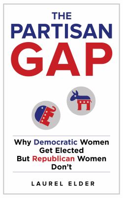The Partisan Gap : Why Democratic Women Get Elected but Republican Women Don't